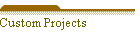 Custom Projects
